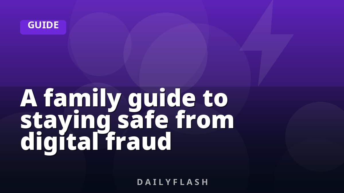 A family guide to staying safe from digital fraud