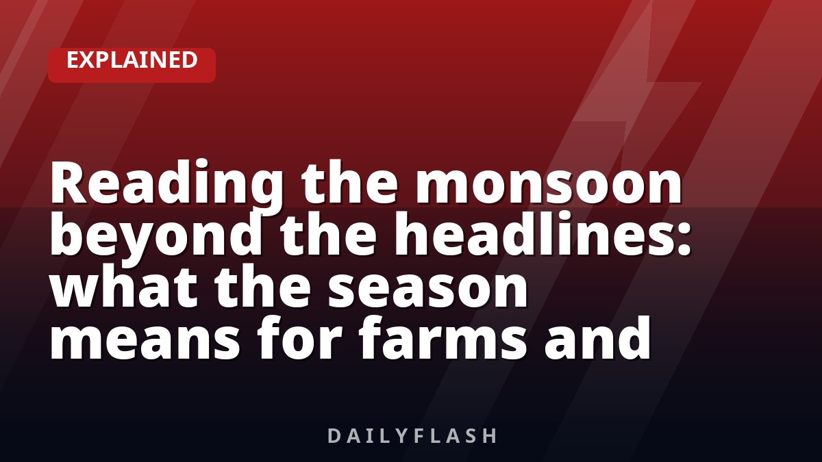 Reading the monsoon beyond the headlines: what the season means for farms and food prices