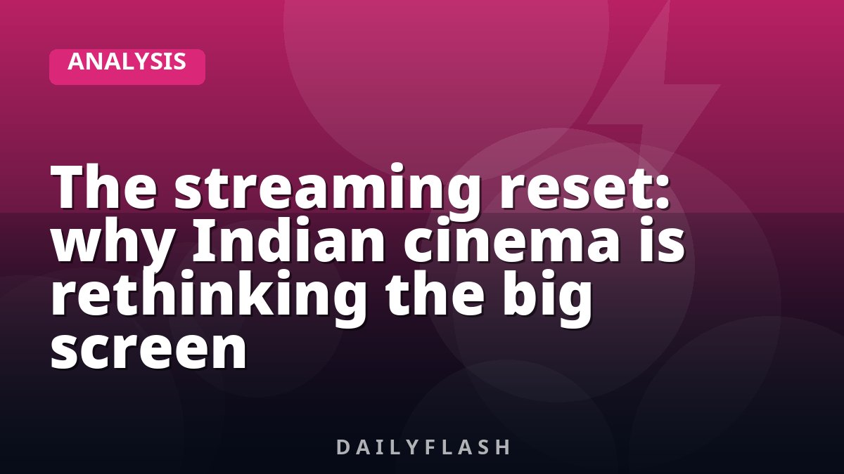 The streaming reset: why Indian cinema is rethinking the big screen